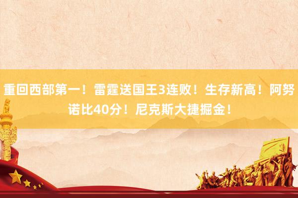 重回西部第一！雷霆送国王3连败！生存新高！阿努诺比40分！尼克斯大捷掘金！