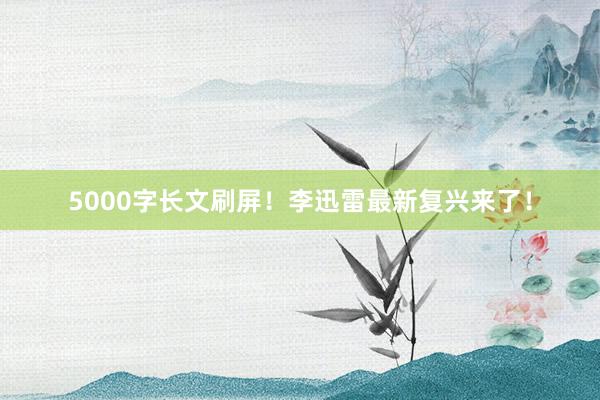 5000字长文刷屏！李迅雷最新复兴来了！