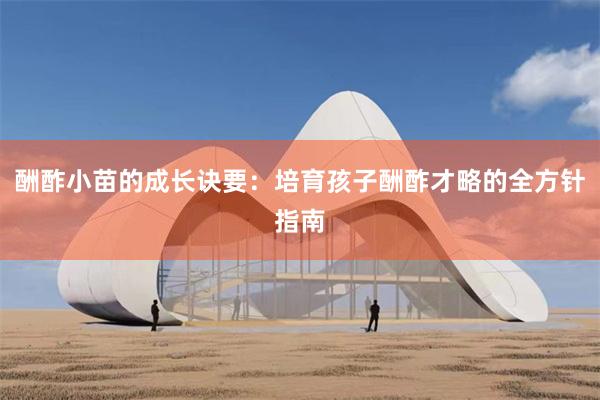 酬酢小苗的成长诀要：培育孩子酬酢才略的全方针指南